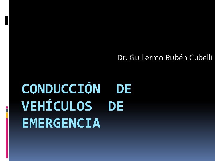Dr. Guillermo Rubén Cubelli CONDUCCIÓN DE VEHÍCULOS DE EMERGENCIA 