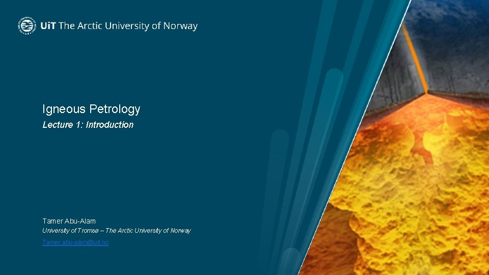 Igneous Petrology Lecture 1: Introduction Tamer Abu-Alam University of Tromsø – The Arctic University