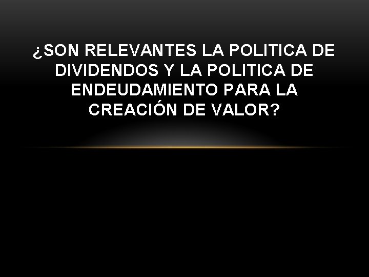 ¿SON RELEVANTES LA POLITICA DE DIVIDENDOS Y LA POLITICA DE ENDEUDAMIENTO PARA LA CREACIÓN