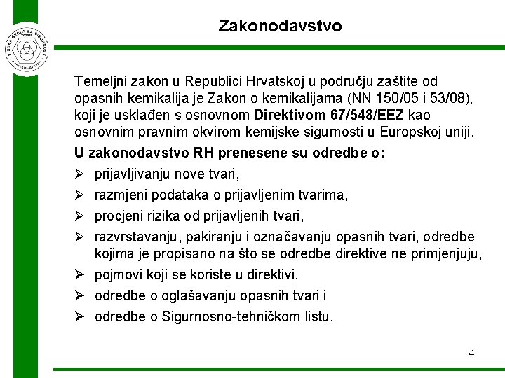 Zakonodavstvo Temeljni zakon u Republici Hrvatskoj u području zaštite od opasnih kemikalija je Zakon