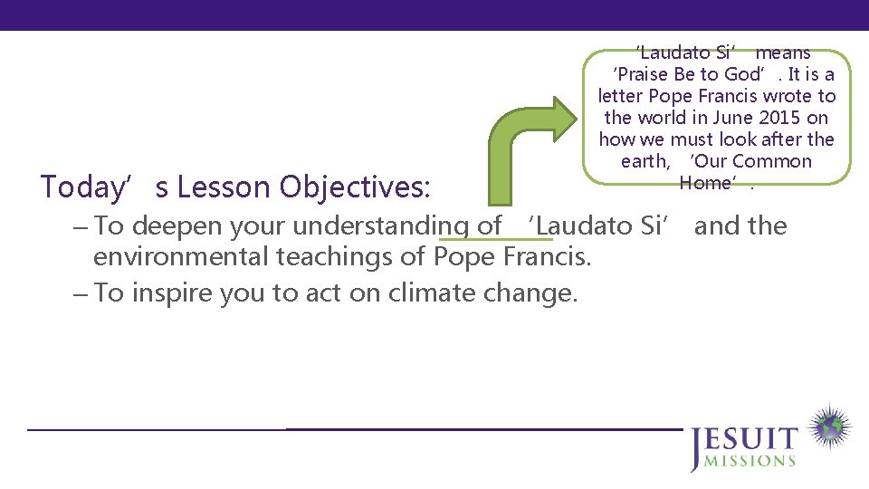 Today’s Lesson Objectives: ‘Laudato Si’ means ‘Praise Be to God’. It is a letter