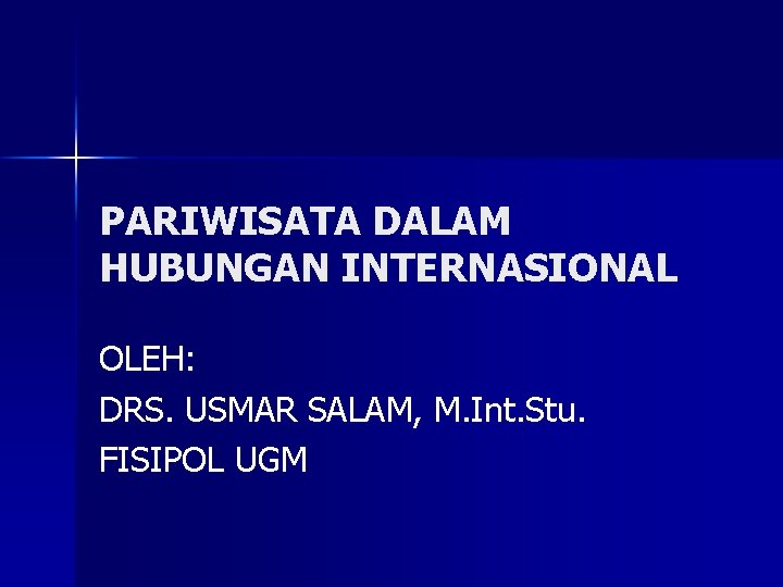 PARIWISATA DALAM HUBUNGAN INTERNASIONAL OLEH: DRS. USMAR SALAM, M. Int. Stu. FISIPOL UGM 