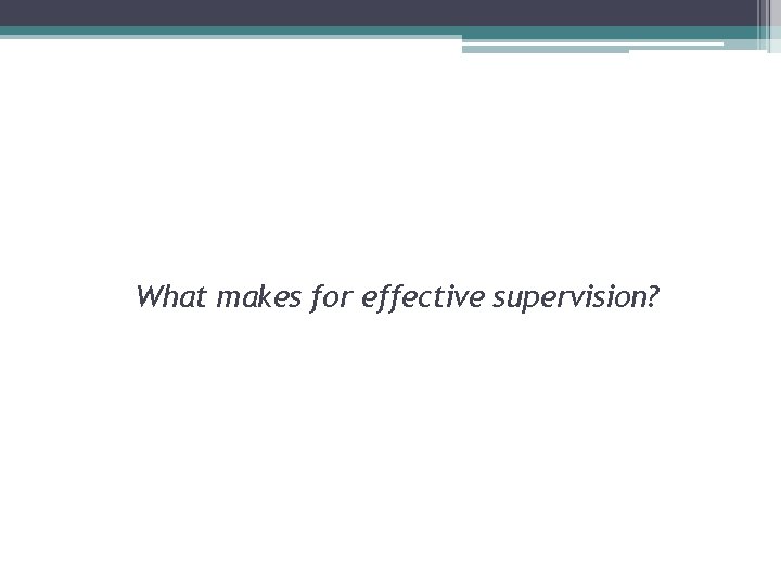 What makes for effective supervision? 