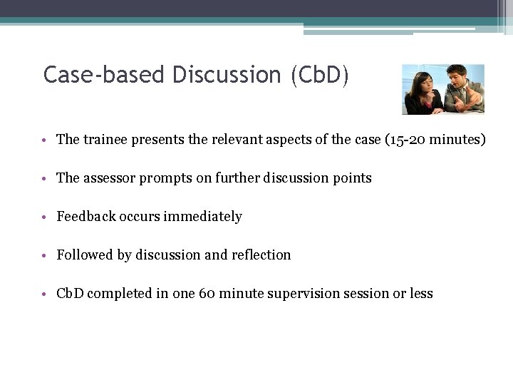 23 Case-based Discussion (Cb. D) • The trainee presents the relevant aspects of the