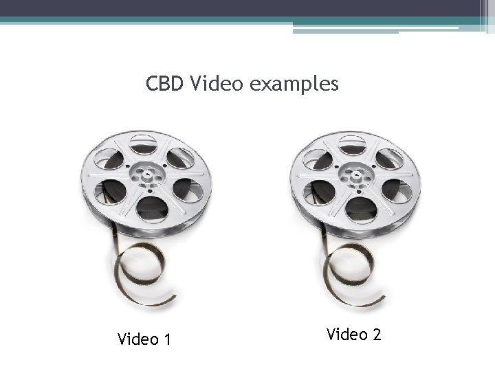 25 CBD Video examples Video 1 Video 2 