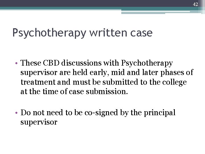 42 Psychotherapy written case • These CBD discussions with Psychotherapy supervisor are held early,