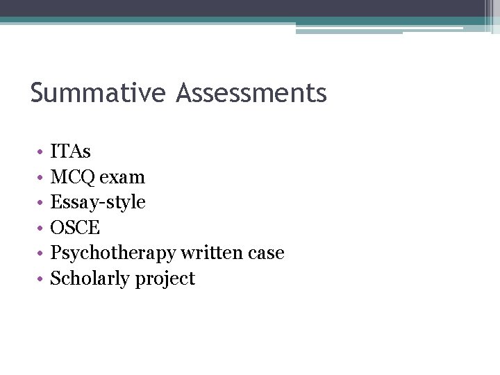 Summative Assessments • • • ITAs MCQ exam Essay-style OSCE Psychotherapy written case Scholarly