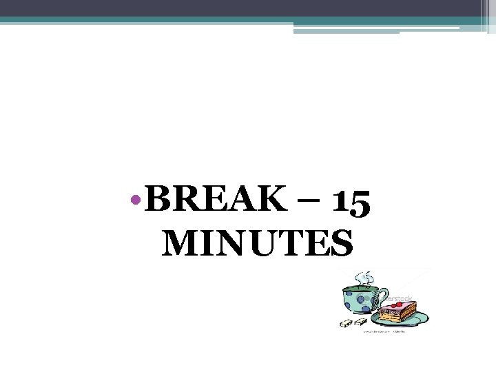  • BREAK – 15 MINUTES 