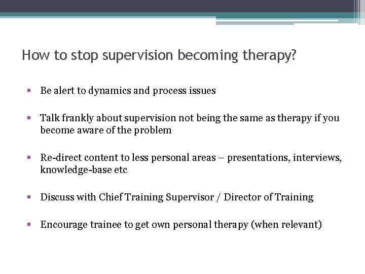 How to stop supervision becoming therapy? § Be alert to dynamics and process issues