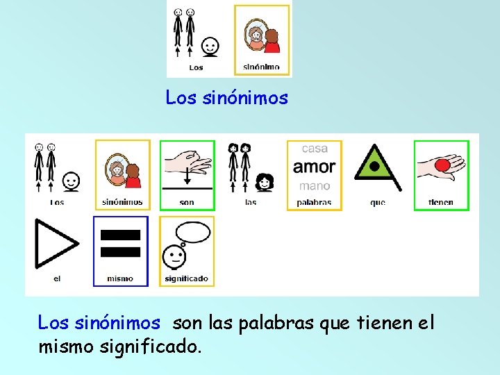 Los sinónimos son las palabras que tienen el mismo significado. 