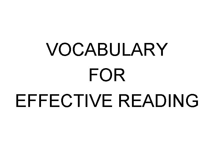 VOCABULARY FOR EFFECTIVE READING 