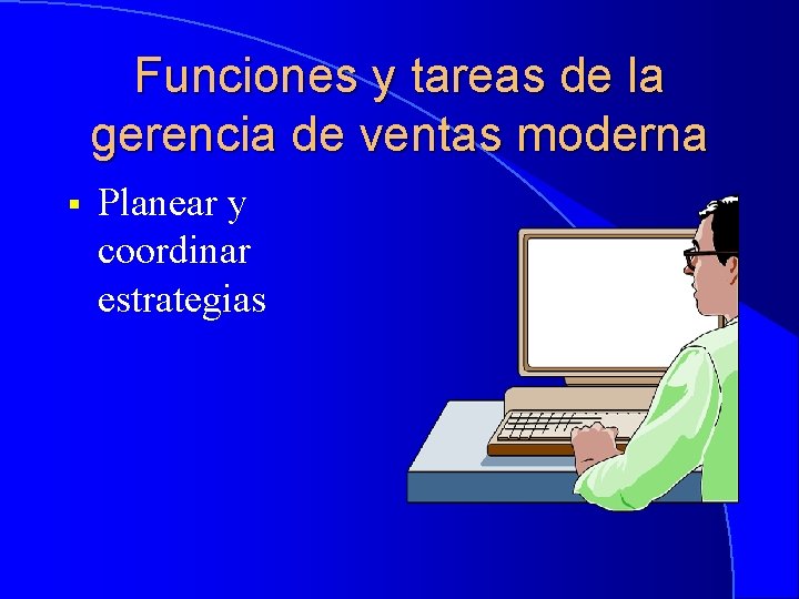 Funciones y tareas de la gerencia de ventas moderna § Planear y coordinar estrategias