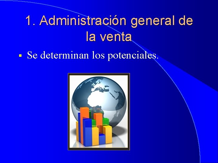 1. Administración general de la venta § Se determinan los potenciales. 