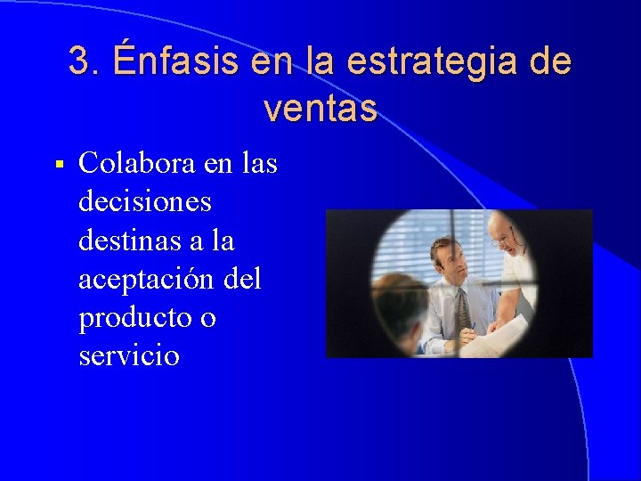 3. Énfasis en la estrategia de ventas § Colabora en las decisiones destinas a