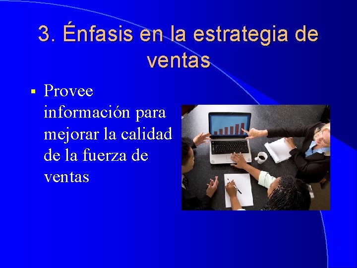 3. Énfasis en la estrategia de ventas § Provee información para mejorar la calidad