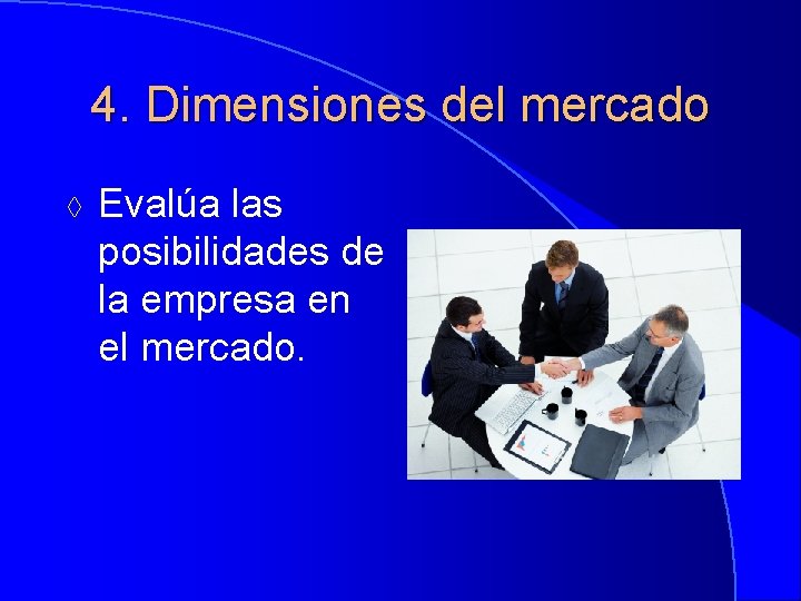 4. Dimensiones del mercado à Evalúa las posibilidades de la empresa en el mercado.