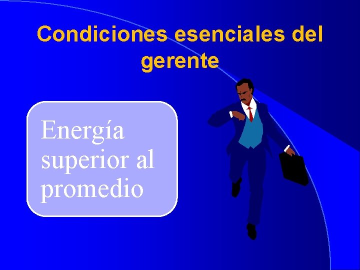 Condiciones esenciales del gerente Energía superior al promedio 