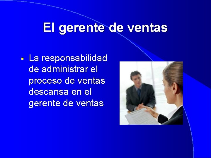 El gerente de ventas § La responsabilidad de administrar el proceso de ventas descansa