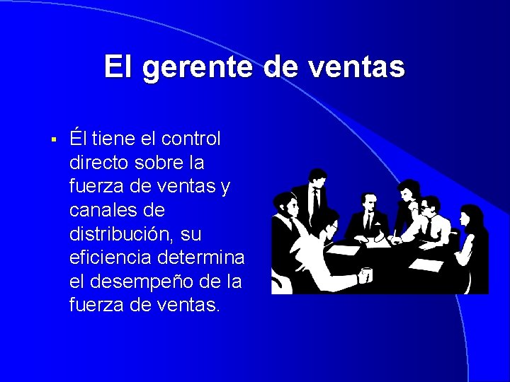 El gerente de ventas § Él tiene el control directo sobre la fuerza de