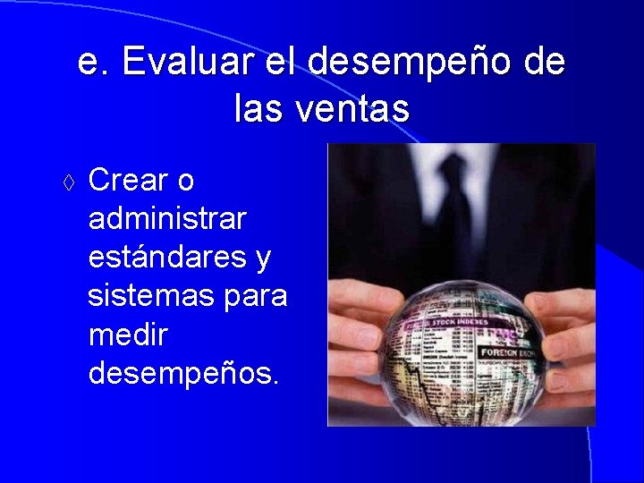 e. Evaluar el desempeño de las ventas à Crear o administrar estándares y sistemas