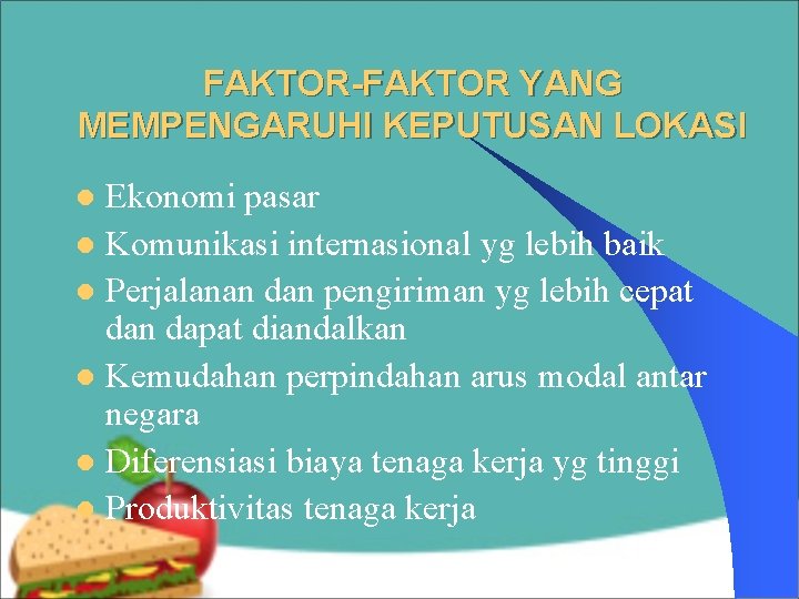 FAKTOR-FAKTOR YANG MEMPENGARUHI KEPUTUSAN LOKASI Ekonomi pasar l Komunikasi internasional yg lebih baik l