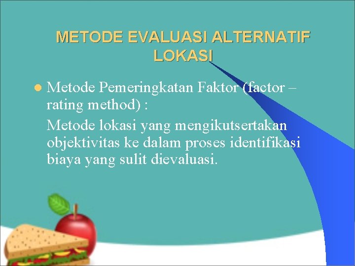 METODE EVALUASI ALTERNATIF LOKASI l Metode Pemeringkatan Faktor (factor – rating method) : Metode