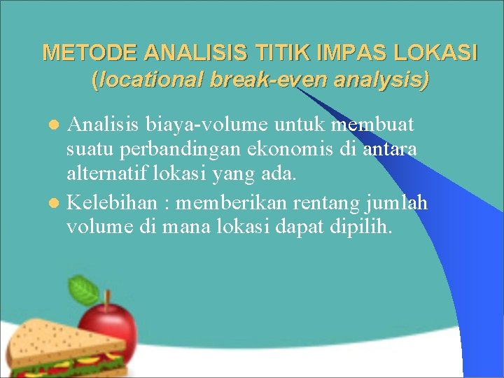 METODE ANALISIS TITIK IMPAS LOKASI (locational break-even analysis) Analisis biaya-volume untuk membuat suatu perbandingan METODE ANALISIS TITIK IMPAS LOKASI (locational break-even analysis) Analisis biaya-volume untuk membuat suatu perbandingan