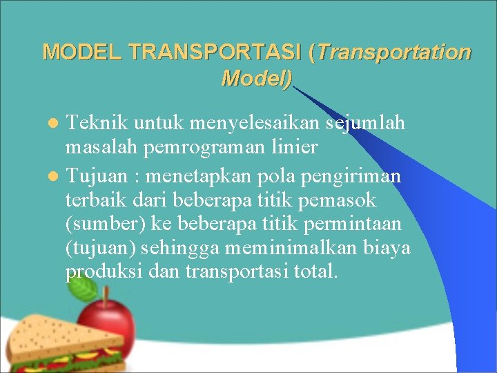 MODEL TRANSPORTASI (Transportation Model) Teknik untuk menyelesaikan sejumlah masalah pemrograman linier l Tujuan : MODEL TRANSPORTASI (Transportation Model) Teknik untuk menyelesaikan sejumlah masalah pemrograman linier l Tujuan :