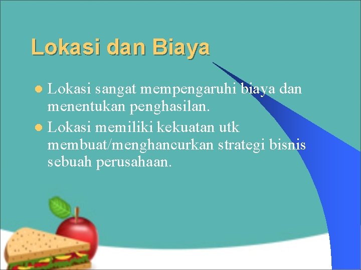 Lokasi dan Biaya Lokasi sangat mempengaruhi biaya dan menentukan penghasilan. l Lokasi memiliki kekuatan