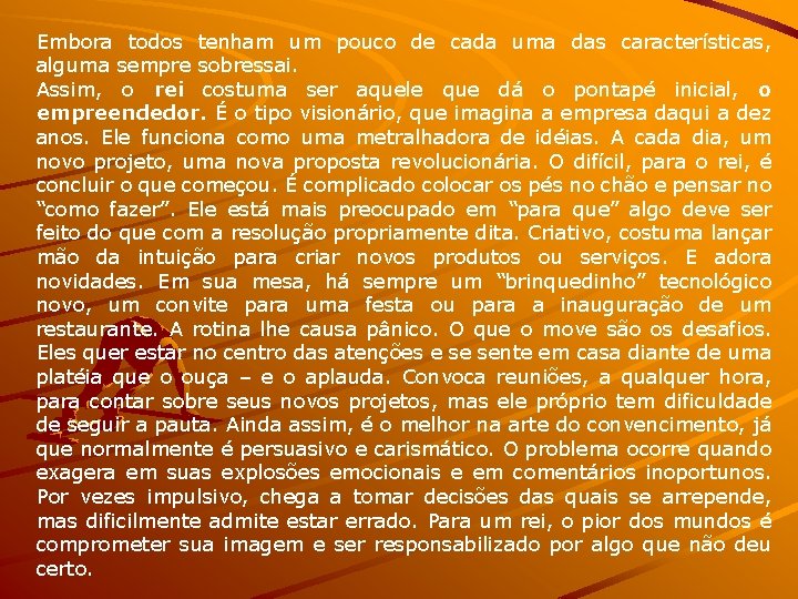 Embora todos tenham um pouco de cada uma das características, alguma sempre sobressai. Assim,