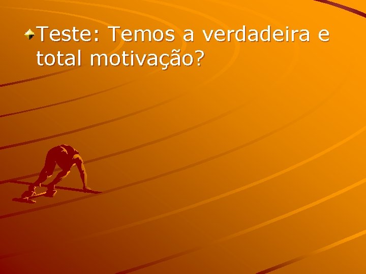 Teste: Temos a verdadeira e total motivação? Teste: Temos a verdadeira e total motivação?