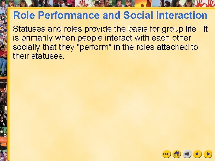 Role Performance and Social Interaction Statuses and roles provide the basis for group life. Role Performance and Social Interaction Statuses and roles provide the basis for group life.