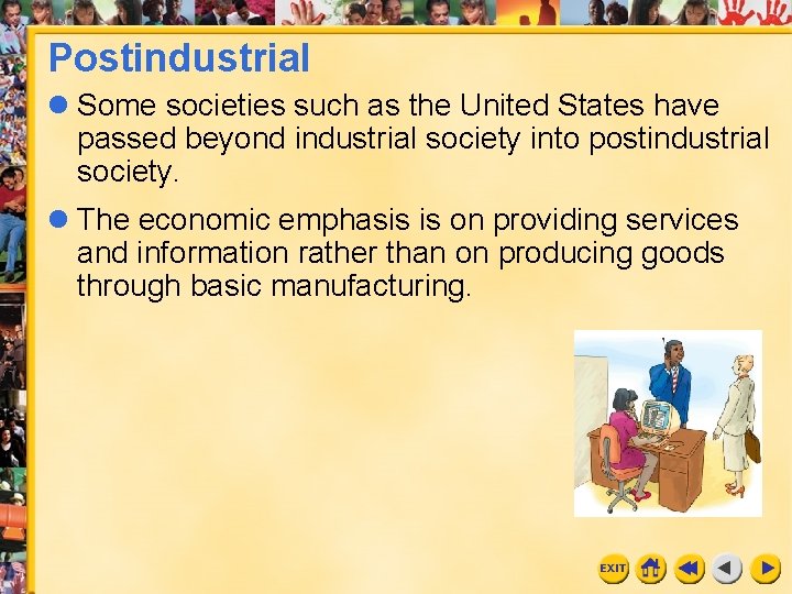 Postindustrial l Some societies such as the United States have passed beyond industrial society Postindustrial l Some societies such as the United States have passed beyond industrial society