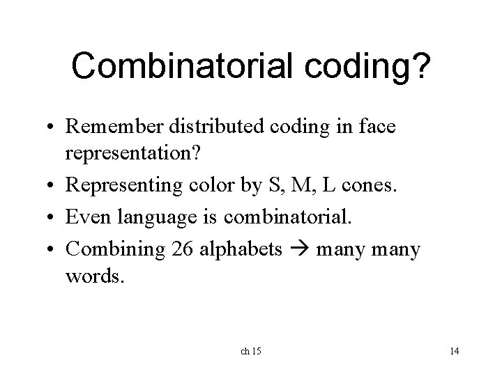 Combinatorial coding? • Remember distributed coding in face representation? • Representing color by S,