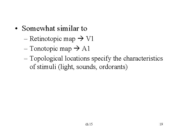  • Somewhat similar to – Retinotopic map V 1 – Tonotopic map A