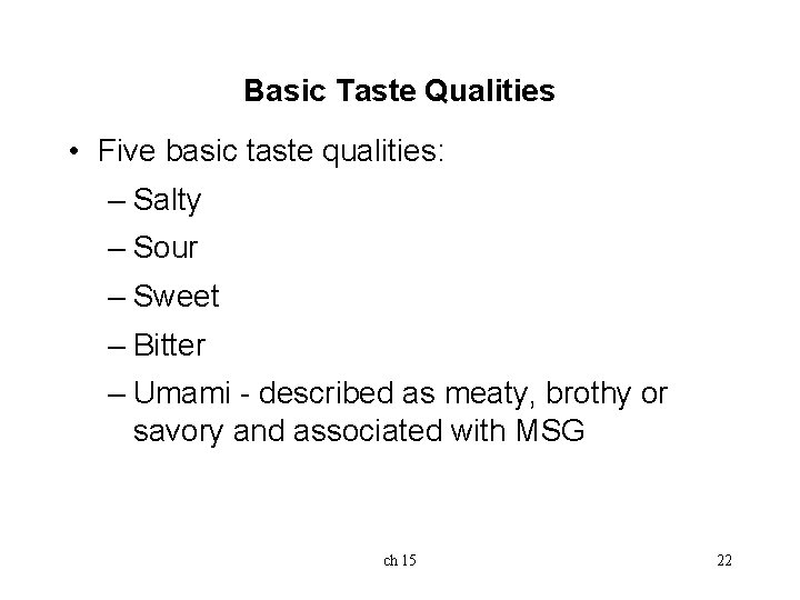 Basic Taste Qualities • Five basic taste qualities: – Salty – Sour – Sweet