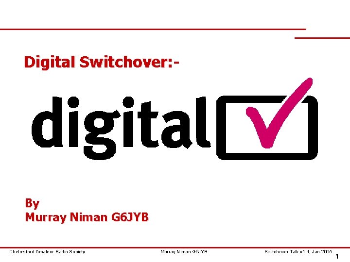 Digital Switchover: - By Murray Niman G 6 JYB Chelmsford Amateur Radio Society Murray