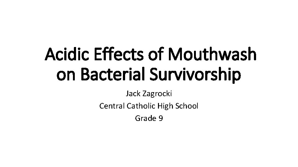 Acidic Effects of Mouthwash on Bacterial Survivorship Jack Zagrocki Central Catholic High School Grade