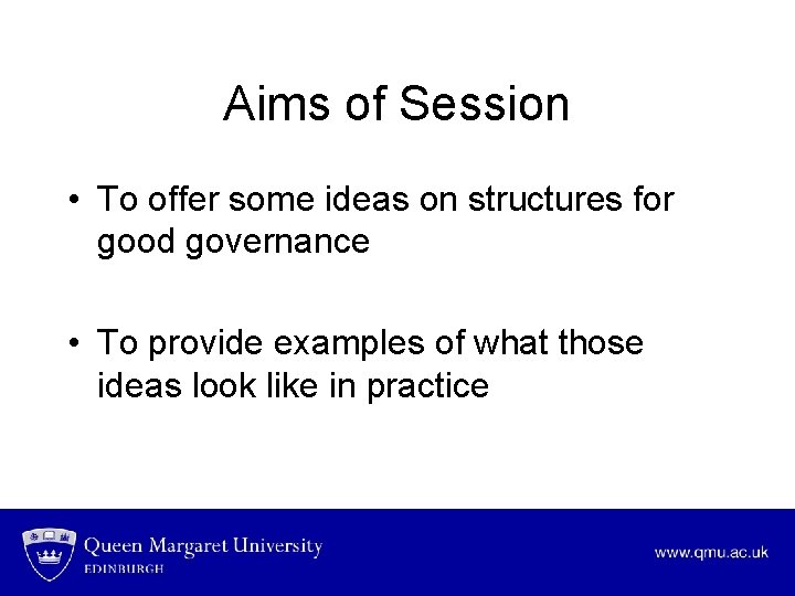 Aims of Session • To offer some ideas on structures for good governance •
