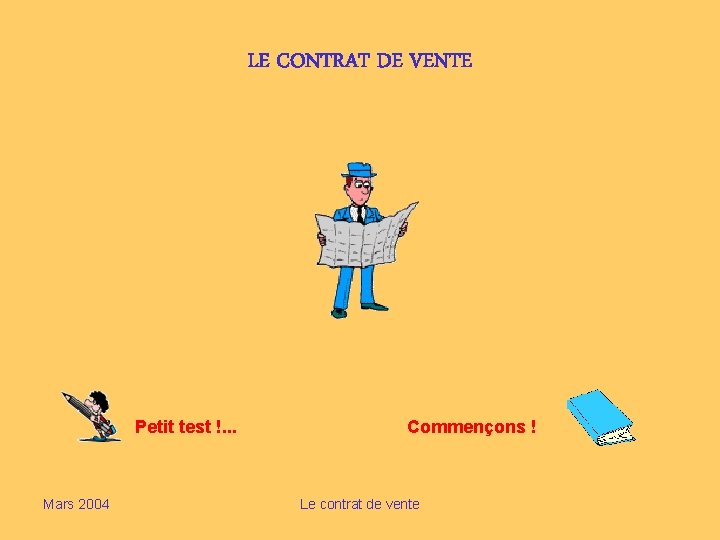 LE CONTRAT DE VENTE Petit test !. . . Mars 2004 Commençons ! Le