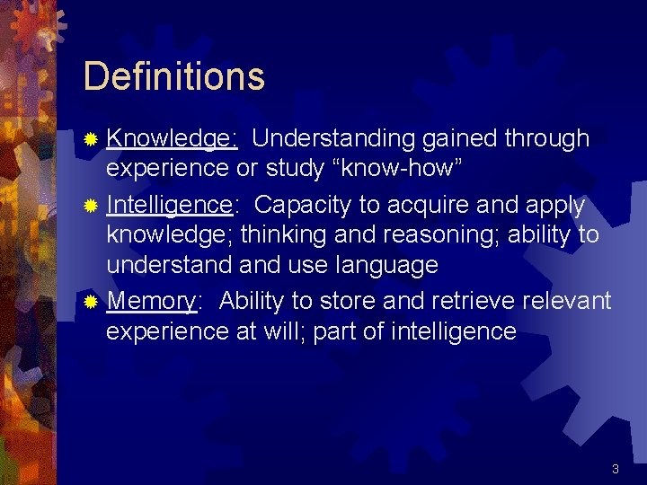 Definitions ® Knowledge: Understanding gained through experience or study “know-how” ® Intelligence: Capacity to