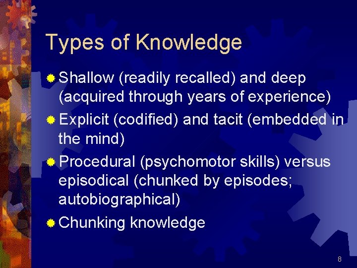 Types of Knowledge ® Shallow (readily recalled) and deep (acquired through years of experience)