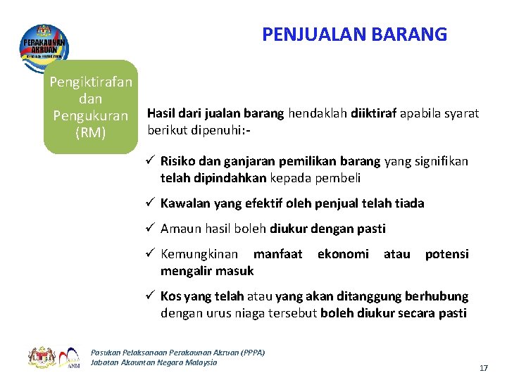 PENJUALAN BARANG Pengiktirafan dan Pengukuran Hasil dari jualan barang hendaklah diiktiraf apabila syarat berikut