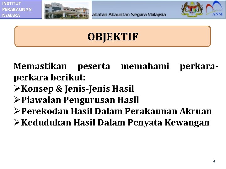 INSTITUT PERAKAUNAN NEGARA OBJEKTIF Memastikan peserta memahami perkara berikut: Konsep & Jenis-Jenis Hasil Piawaian