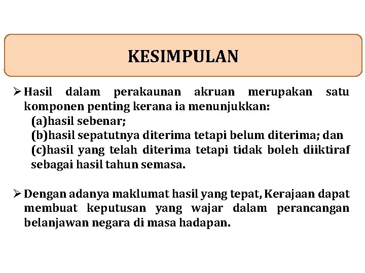 KESIMPULAN Hasil dalam perakaunan akruan merupakan satu komponen penting kerana ia menunjukkan: (a)hasil sebenar;