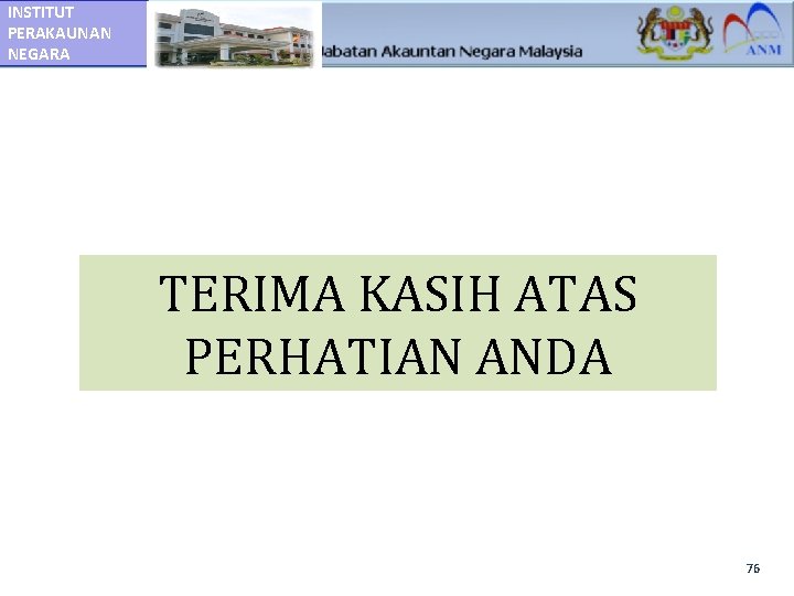 INSTITUT PERAKAUNAN NEGARA TERIMA KASIH ATAS PERHATIAN ANDA 76 