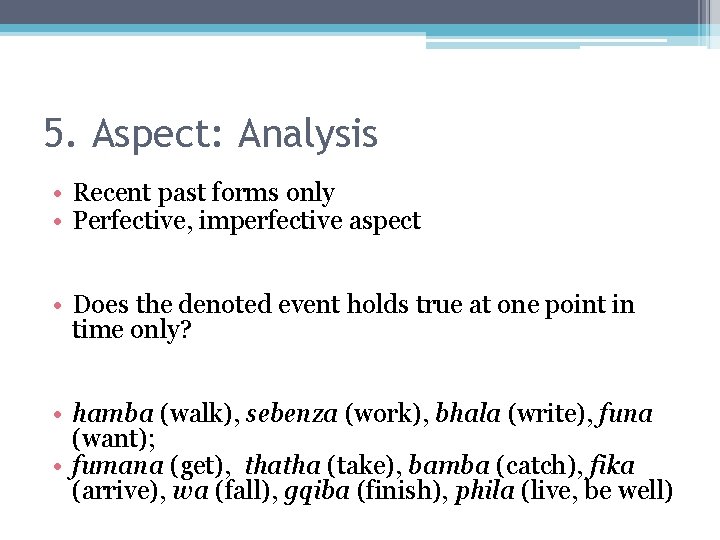 5. Aspect: Analysis • Recent past forms only • Perfective, imperfective aspect • Does