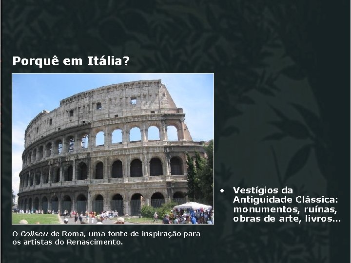 Porquê em Itália? • Vestígios da Antiguidade Clássica: monumentos, ruínas, obras de arte, livros…