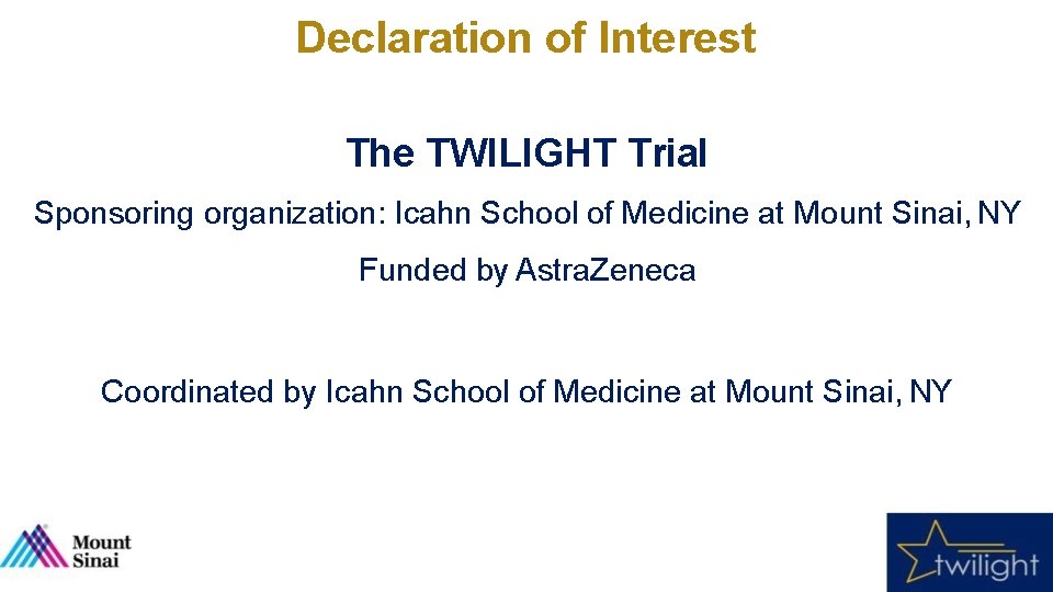 Declaration of Interest The TWILIGHT Trial Sponsoring organization: Icahn School of Medicine at Mount