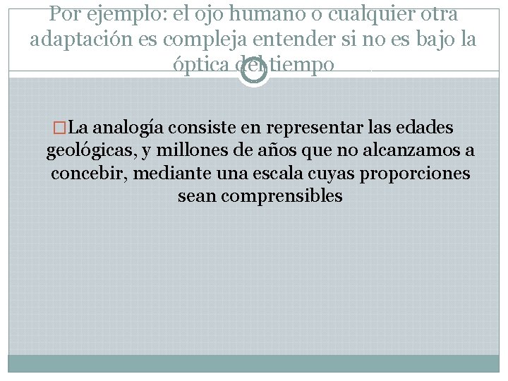 Por ejemplo: el ojo humano o cualquier otra adaptación es compleja entender si no